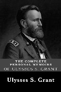 Complete Personal Memoirs of Ulysses S. Grant, The Complete Personal Memoirs of Ulysses S. Grant, The