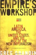 Empire's Workshop: Latin America, the United States, and the Rise of the New Imperialism Empire's Workshop: Latin America, the United States, and the Rise of the New Imperialism