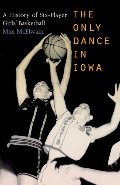 Only Dance in Iowa: A History of Six-Player Girls' Basketball, The Only Dance in Iowa: A History of Six-Player Girls' Basketball, The