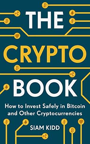 Crypto Book: A Beginners' Guide to Safely Investing in Cryptocurrencies, The Crypto Book: A Beginners' Guide to Safely Investing in Cryptocurrencies, The