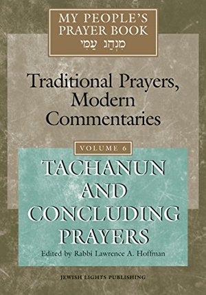 My People's Prayer Book: Traditional Prayers, Modern Commentaries, Vol. 6: Tachanun and Concluding Prayers My People's Prayer Book: Traditional Prayers, Modern Commentaries, Vol. 6: Tachanun and Concluding Prayers