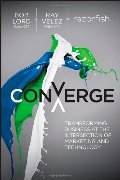 Converge: Transforming Business at the Intersection of Marketing and Technology Converge: Transforming Business at the Intersection of Marketing and Technology