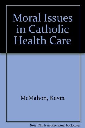 Moral Issues in Catholic Health Care Moral Issues in Catholic Health Care