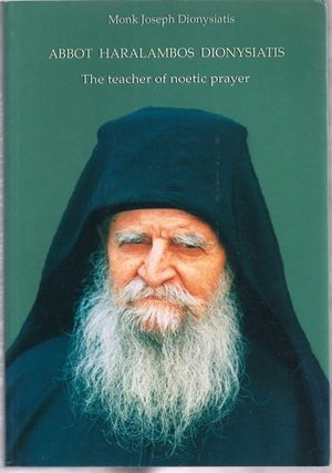 Abbot Haralambos Dionysiatis the Teacher of Noetic Prayer Abbot Haralambos Dionysiatis the Teacher of Noetic Prayer