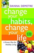 Change Your Habits, Change Your Life: A Proven Plan for Healthy Living Change Your Habits, Change Your Life: A Proven Plan for Healthy Living