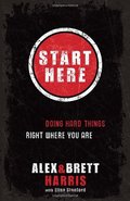 Start Here: Doing Hard Things Right Where You Are Start Here: Doing Hard Things Right Where You Are