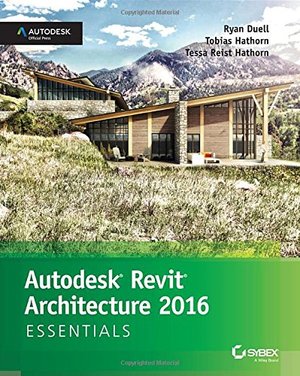 Autodesk Revit Architecture 2016 Essentials: Autodesk Official Press Autodesk Revit Architecture 2016 Essentials: Autodesk Official Press