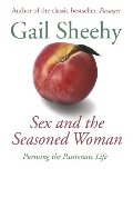 Sex and the Seasoned Woman: Pursuing the Passionate Life Sex and the Seasoned Woman: Pursuing the Passionate Life