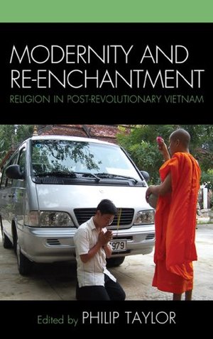 Modernity and Re-enchantment: Religion in Post-revolutionary Vietnam (AsiaWorld) Modernity and Re-enchantment: Religion in Post-revolutionary Vietnam (AsiaWorld)