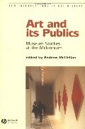Art and Its Publics: Museum Studies at the Millennium Art and Its Publics: Museum Studies at the Millennium