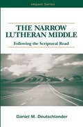 Narrow Lutheran Middle: Following the Scriptural Road (Impact series), The Narrow Lutheran Middle: Following the Scriptural Road (Impact series), The