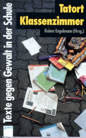 Tatort Klassenzimmer. Texte gegen Gewalt in der Schule Tatort Klassenzimmer. Texte gegen Gewalt in der Schule