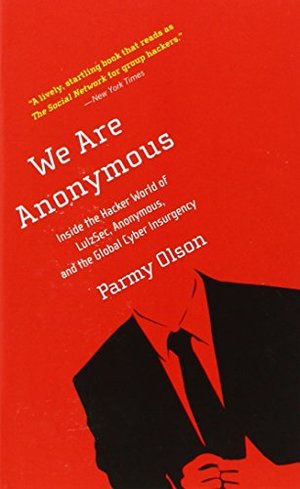 We Are Anonymous: Insid the Hacker World of LulzSec, Anonymous, and the Global Cyber Insurgency We Are Anonymous: Insid the Hacker World of LulzSec, Anonymous, and the Global Cyber Insurgency