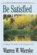 Be Satisfied (Ecclesiastes): Looking for the Answer to the Meaning of Life (The BE Series Commentary) Be Satisfied (Ecclesiastes): Looking for the Answer to the Meaning of Life (The BE Series Commentary)