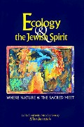 Ecology & the Jewish Spirit: Where Nature and the Sacred Meet Ecology & the Jewish Spirit: Where Nature and the Sacred Meet