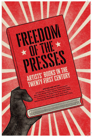 Freedom of the Presses: Artists' Books in the Twenty-First Century Freedom of the Presses: Artists' Books in the Twenty-First Century