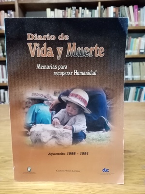 Diario de vida y muerte. Memorias para recuperar humanidad. Ayacucho 1988-1991 Diario de vida y muerte. Memorias para recuperar humanidad. Ayacucho 1988-1991
