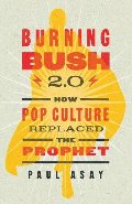 Burning Bush 2.0: How Pop Culture Replaced the Prophet Burning Bush 2.0: How Pop Culture Replaced the Prophet