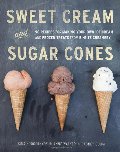 Sweet Cream and Sugar Cones: 90 Recipes for Making Your Own Ice Cream and Frozen Treats from Bi-Rite Creamery Sweet Cream and Sugar Cones: 90 Recipes for Making Your Own Ice Cream and Frozen Treats from Bi-Rite Creamery
