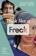 Think Like a Freak: Secrets of the Rogue Economist Think Like a Freak: Secrets of the Rogue Economist