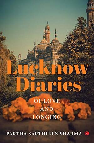 Lucknow Diaries: Of Love and Longing Lucknow Diaries: Of Love and Longing