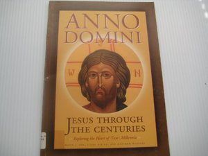Anno Domini: Jesus Through the Centuries: Exploring the Heart of Two Millennia: Exhibition Catalogue Anno Domini: Jesus Through the Centuries: Exploring the Heart of Two Millennia: Exhibition Catalogue