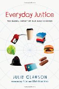 Everyday Justice: The Global Impact of Our Daily Choices Everyday Justice: The Global Impact of Our Daily Choices