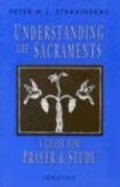 Understanding the Sacraments: A Guide for Prayer and Study Understanding the Sacraments: A Guide for Prayer and Study