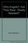 Why Angels?: Are They Real...Really Needed?! Why Angels?: Are They Real...Really Needed?!