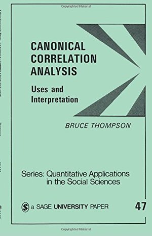 Canonical Correlation Analysis: Uses and Interpretation (Quantitative Applications in the Social Sciences) Canonical Correlation Analysis: Uses and Interpretation (Quantitative Applications in the Social Sciences)