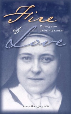 Fire Of Love: Praying With Therese Of Lisieux Fire Of Love: Praying With Therese Of Lisieux