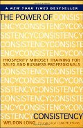Power of Consistency: Prosperity Mindset Training for Sales and Business Professionals, The Power of Consistency: Prosperity Mindset Training for Sales and Business Professionals, The