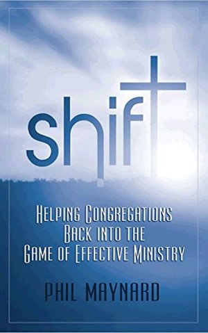 Shift: Helping Congregations Back Into the Game of Effective Ministry Shift: Helping Congregations Back Into the Game of Effective Ministry