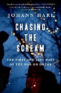 Chasing the Scream: The First and Last Days of the War on Drugs Chasing the Scream: The First and Last Days of the War on Drugs