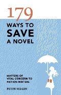 179 Ways to Save a Novel: Matters of Vital Concern to Fiction Writers 179 Ways to Save a Novel: Matters of Vital Concern to Fiction Writers