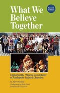 What We Believe Together: Exploring the “Shared Convictions” of Anabaptist-Related Churches What We Believe Together: Exploring the “Shared Convictions” of Anabaptist-Related Churches