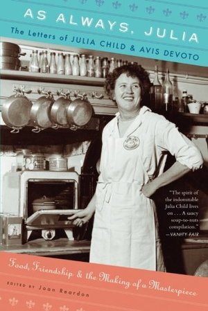 As Always, Julia: The Letters of Julia Child and Avis DeVoto As Always, Julia: The Letters of Julia Child and Avis DeVoto