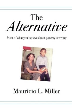 Alternative: Most of What You Believe About Poverty Is Wrong, The Alternative: Most of What You Believe About Poverty Is Wrong, The