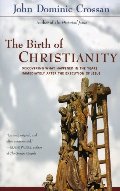 Birth of Christianity : Discovering What Happened in the Years Immediately After the Execution of Jesus, The Birth of Christianity : Discovering What Happened in the Years Immediately After the Execution of Jesus, The