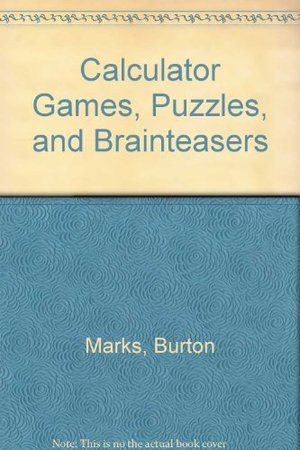Calculator Games, Puzzles, and Brainteasers Calculator Games, Puzzles, and Brainteasers