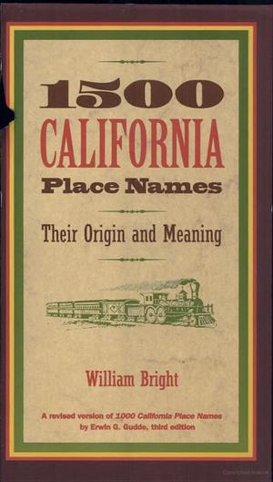 1500 California Place Names: Their Origin and Meaning, a Revised Version of 1000 California Place Names by Erwin G. Gudde 1500 California Place Names: Their Origin and Meaning, a Revised Version of 1000 California Place Names by Erwin G. Gudde