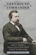 Greyhound Commander: Confederate General John G. Walker's History of the Civil War West of the Mississippi Greyhound Commander: Confederate General John G. Walker's History of the Civil War West of the Mississippi