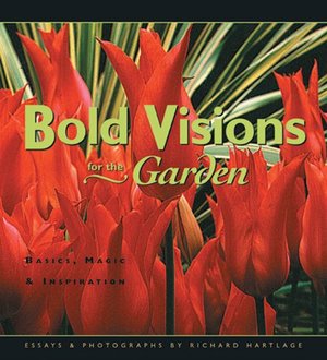 Bold Visions for the Garden: Basics, Magic & Inspiration Bold Visions for the Garden: Basics, Magic & Inspiration