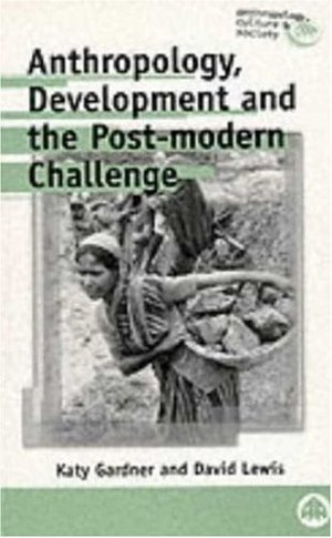 Anthropology, Development and the Post-Modern Challenge (Anthropology, Culture and Society) Anthropology, Development and the Post-Modern Challenge (Anthropology, Culture and Society)