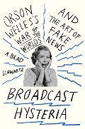 Broadcast Hysteria: Orson Welles's War of the Worlds and the Art of Fake News Broadcast Hysteria: Orson Welles's War of the Worlds and the Art of Fake News