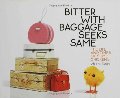 Bitter with Baggage Seeks Same: The Life and Times of Some Chickens Bitter with Baggage Seeks Same: The Life and Times of Some Chickens