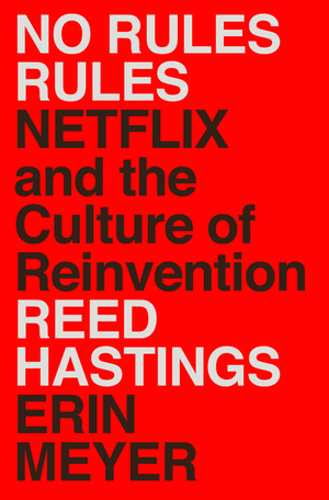 No Rules Rules: Netflix and the Culture of Reinvention No Rules Rules: Netflix and the Culture of Reinvention