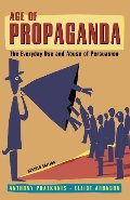 Age of Propaganda: The Everyday Use and Abuse of Persuasion Age of Propaganda: The Everyday Use and Abuse of Persuasion