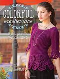 Colorful Crochet Lace: 22 Chic Garments & Accessories Colorful Crochet Lace: 22 Chic Garments & Accessories