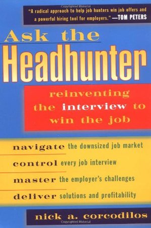 Ask the Headhunter: Reinventing the Interview to Win the Job Ask the Headhunter: Reinventing the Interview to Win the Job